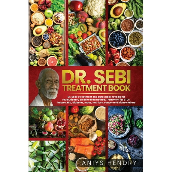 Dr. Sebi's Treatment Book: Dr. Sebi Treatment For Stds, Herpes, Hiv, Diabetes, Lupus, Hair Loss, Cancer, Kidney Stones, And Other Diseases. The Ultimate Guide On How To Detox The Liver And Cleanse You