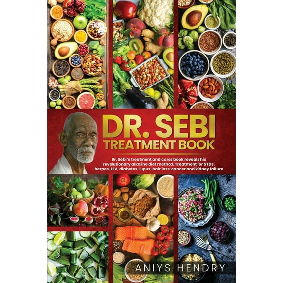Dr. Sebi's Treatment Book: Dr. Sebi Treatment For Stds, Herpes, Hiv, Diabetes, Lupus, Hair Loss, Cancer, Kidney Stones, And Other Diseases. The Ultimate Guide On How To Detox The Liver And Cleanse You