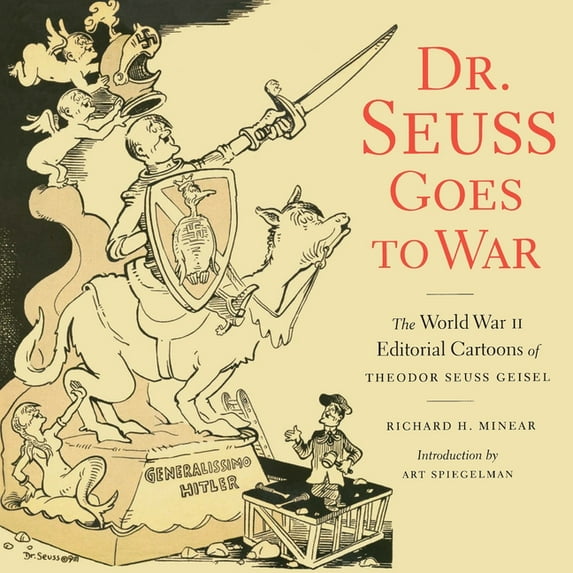 Dr. Seuss Goes to War: The World War II Editorial Cartoons of Theodor Seuss Geisel, (Paperback)