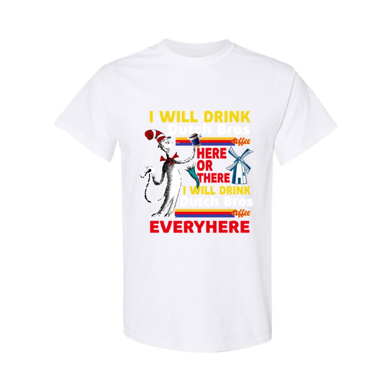 Dr Seuss I Will Drink Dutch Bros Adult Shortsleeve Tshirt