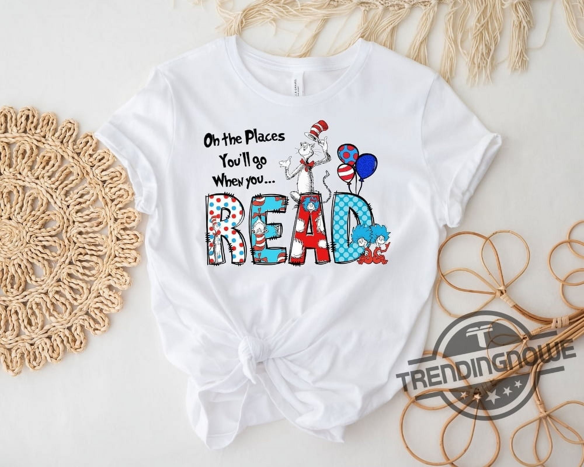 Dr Seuss Shirt Oh The Places Youll Go When You Read Dr Seuss Shirt Gift