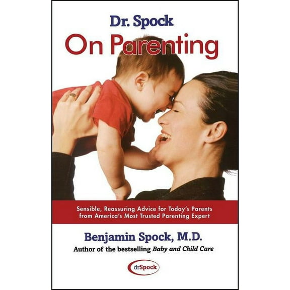Dr. Spock on Parenting: Sensible, Reassuring Advice for Today's Parent, (Paperback)