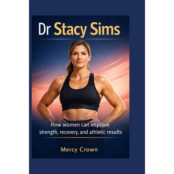 Dr Stacy Sims: How women can improve strength, recovery, and athletic results, (Paperback)