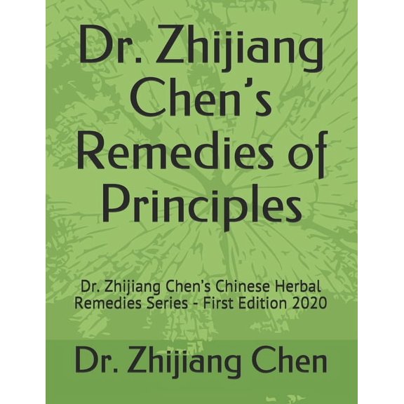Dr. Zhijiang Chen's Remedies of Principles: Dr. Zhijiang Chen's Chinese Herbal Remedies Series - First Edition 2020, (Paperback)