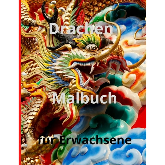 Drachen Malbuch f�r Erwachsene: Erstaunlich und Fantasy-Malbuch, mythische Kreaturen und epische Szenen f�r Drachen-Lieb
