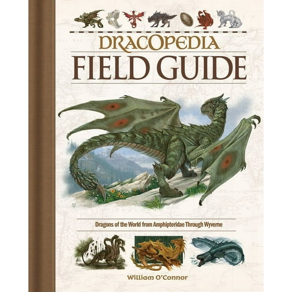 Dracopedia Field Guide: Dragons of the World from Amphipteridae Through Wyvernae, (Hardcover)