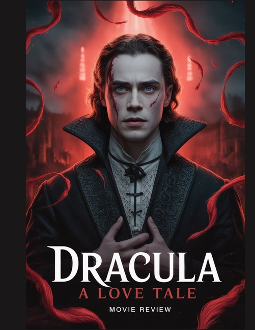 Dracula: A Love Tale Movie Review: Eine detaillierte Analyse der Symbolik, der Geheimnisse und des tragischen Endes, das, (Paperback)