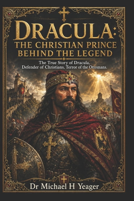 Dracula: THE CHRISTIAN PRINCE BEHIND THE LEGEND: The True Story of Dracula, Defender of Christians, Terror of the Ottoma, (Paperback)