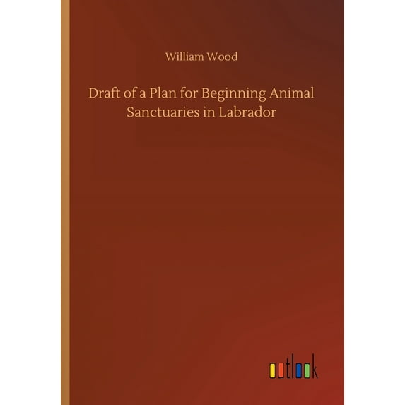 Draft of a Plan for Beginning Animal Sanctuaries in Labrador (Paperback)