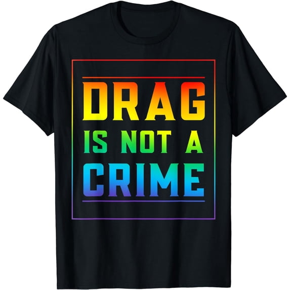 Drag Is Not A Crime Gay Trans Pride 2024 LGBT Ally LGBTQ T-Shirt