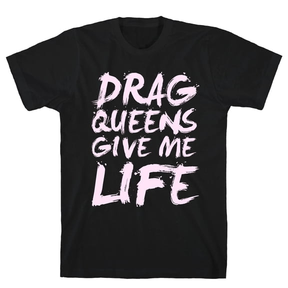 Drag Queens Give Me Life Tee Shirt Sweatshirt Hoodie