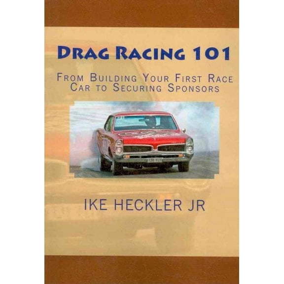 Drag Racing 101: From Building Your First Race Car to Securing Sponsors (Paperback)