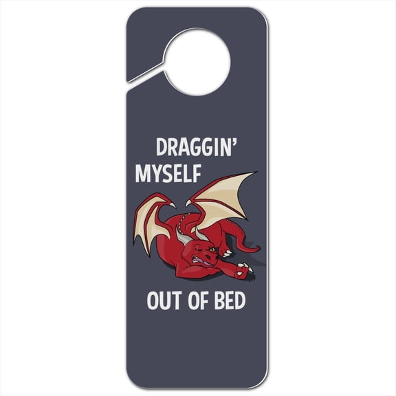 Draggin' Myself Out of Bed Dragon Plastic Door Knob Hanger Sign