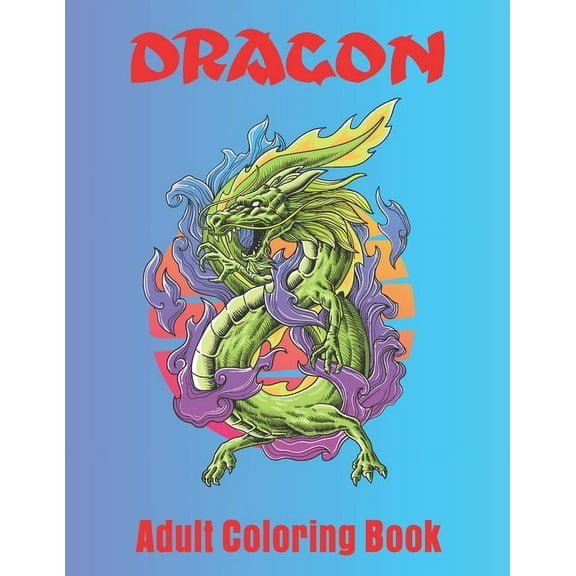 Dragon Adult Coloring Book : Wonderful Dragon Designs to Color For Relaxation (Paperback)