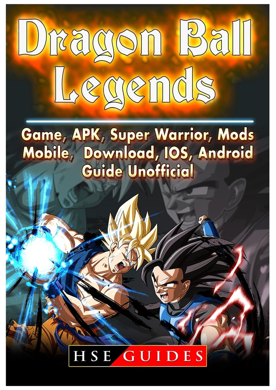 Dragon Ball Legends, Game, Apk, Super Warrior, Mods, Mobile, Download, Ios,  Android, Guide Unofficial (Paperback)
