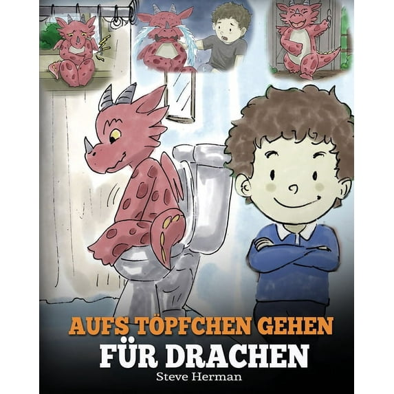 My Dragon Books Deutsch Aufs Töpfchen gehen für Drachen: (Potty Train Your Dragon) Eine süÃe Kindergeschichte die das Lernen vom "Aufs Töpfchen , Book 1, (Paperback)