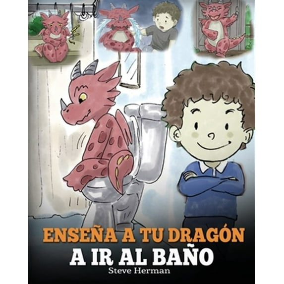 My Dragon Books Español: Enseña a Tu Dragón a Ir al Baño: Cómo Enseñar a Ir al Baño a Tu Dragón Que Tiene Miedo a Hacer Popó. Una Linda Historia Para Niños Para Hacer que el Entrenamiento para ir al B