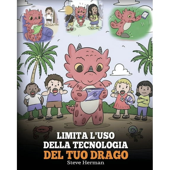 My Dragon Books Italiano Limita l'uso della tecnologia del tuo drago: Aiuta il tuo drago a limitare il tempo passato davanti allo schermo. Una si, Book 30, (Paperback)