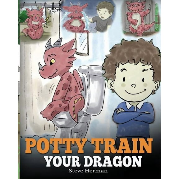 My Dragon Books Potty Train Your Dragon: How to Potty Train Your Dragon Who Is Scared to Poop. A Cute Children Story on How to Make Pott, Book 1, (Paperback)