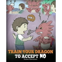 My Dragon Books Train Your Dragon To Accept NO: Teach Your Dragon To Accept 'No' For An Answer. A Cute Children Story To Teach, Book 7, (Paperback)