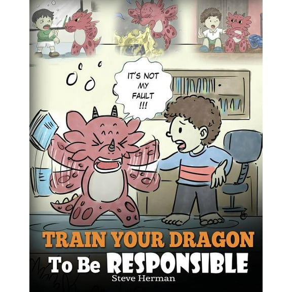 My Dragon Books Train Your Dragon To Be Responsible: Teach Your Dragon About Responsibility. A Cute Children Story To Teach Kids How to , Book 12, (Paperback)