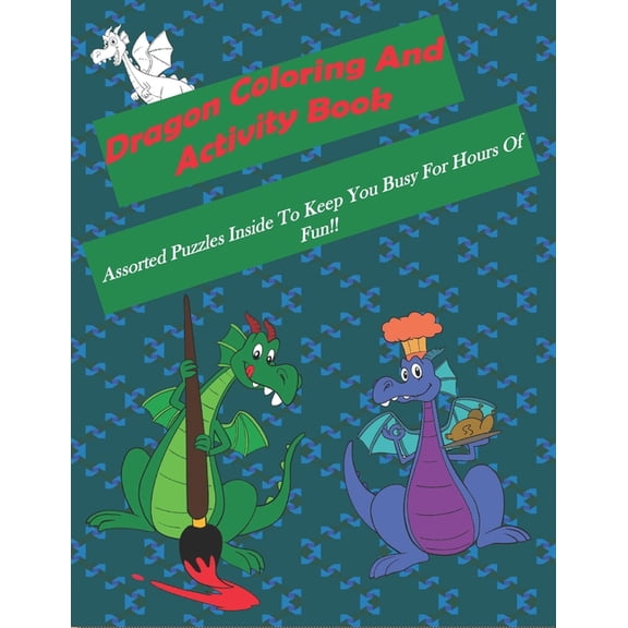 Dragon Coloring And Activity Book: Assorted Puzzles Inside To Keep You Busy For Hours Of Fun!!, (Paperback)