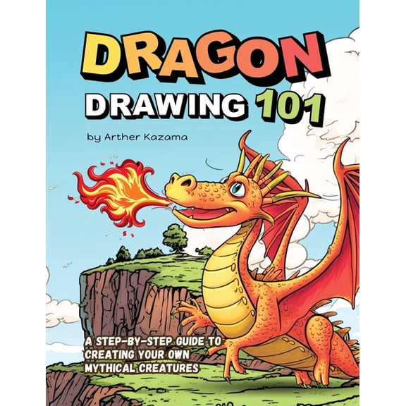 Dragon Drawing 101: A Step-by-Step Guide to Creating Your Own Mythical Creatures, (Paperback)