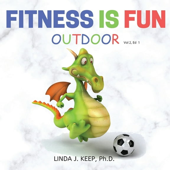 Dragon Fitness Is Fun Outdoor: Fitness and Physical Activity; Fun Games and Activities; Live for the Moment; Wellness; Wellbein, Book 2, (Paperback)