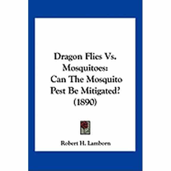 Dragon Flies Vs. Mosquitoes : Can The Mosquito Pest Be Mitigated? (1890) (Paperback)