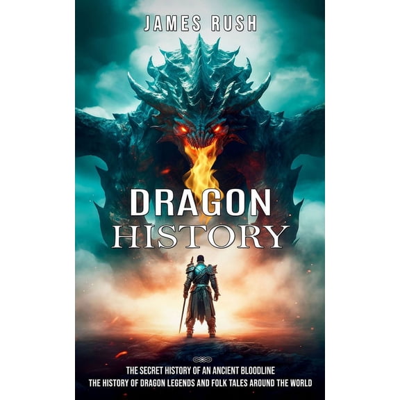 Dragon History: The Secret History of an Ancient Bloodline (The History of Dragon Legends and Folk Tales Around the Worl, (Paperback)