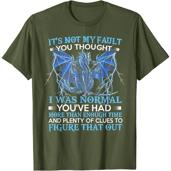 Dragon It's Not My Fault You Thought I Was Normal Unisex T-Shirt for Men Women Kids Toddler,Military Green Color,Size 4XL