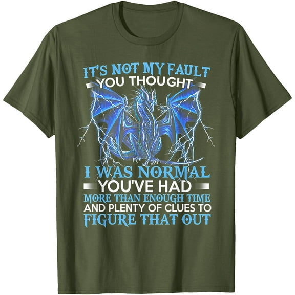 Dragon It's Not My Fault You Thought I Was Normal Unisex T-Shirt for Men Women Kids Toddler,Military Green Color,Size YXS