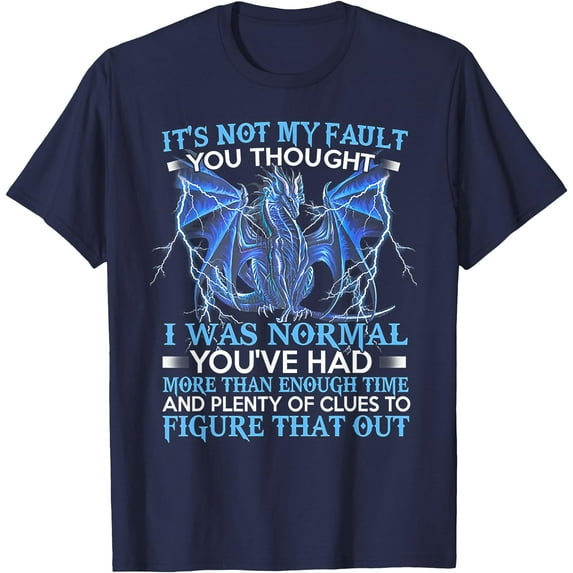 Dragon It's Not My Fault You Thought I Was Normal Unisex T-Shirt for Men Women Kids Toddler,Navy Color,Size M