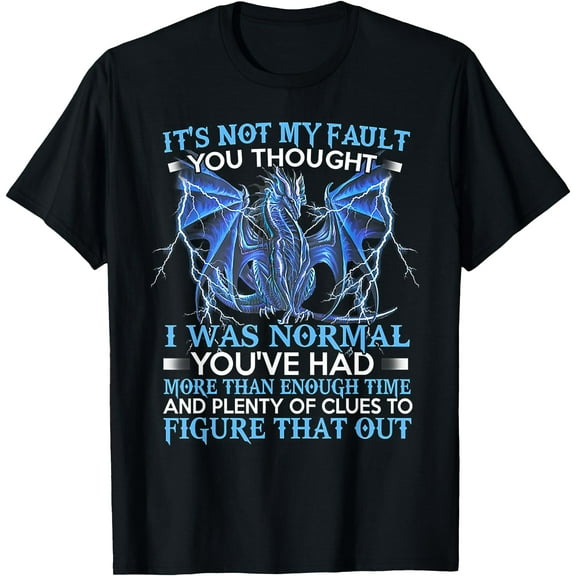 Dragon It's Not My Fault You Thought I Was Normal Unisex T-Shirt for Men Women Kids Toddler
