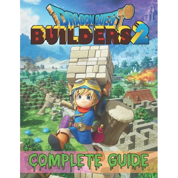 Dragon Quest Builders 2 : COMPLETE GUIDE: How to Become a Pro Player in Dragon Quest Builders 2 (Walkthroughs, Tips, Tricks, and Strategies)