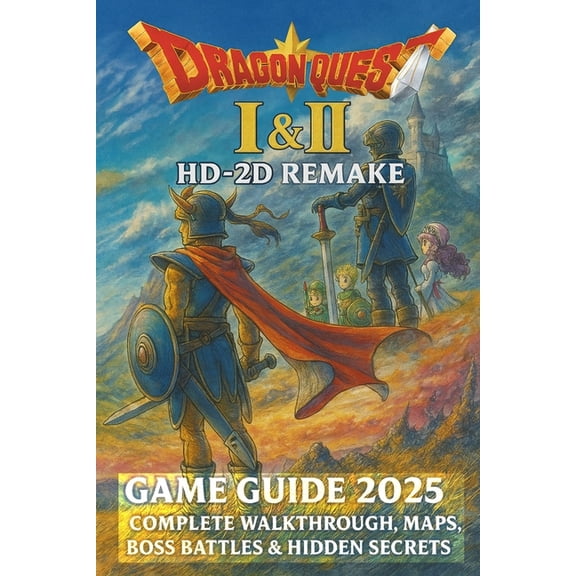 Dragon Quest I & II HD-2D Remake: Game Guide 2025 Complete Walkthrough, Maps, Boss Battles & Hidden Secrets, (Paperback)