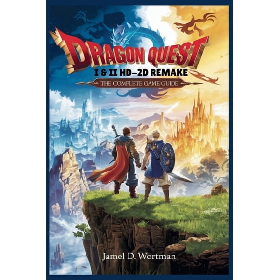 Dragon Quest I & II Hd-2D Remake: THE COMPLETE GAME GUIDE: Master Every ...