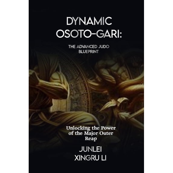 Dragon and Tiger Symphony: The Enigmatic Heritage of Martial Arts - A Journey of Fusion and Adventur: Dynamic Osoto-gari: The Advanced Judo Blueprint: Unlocking the Power of the Major Outer Reap (Pape