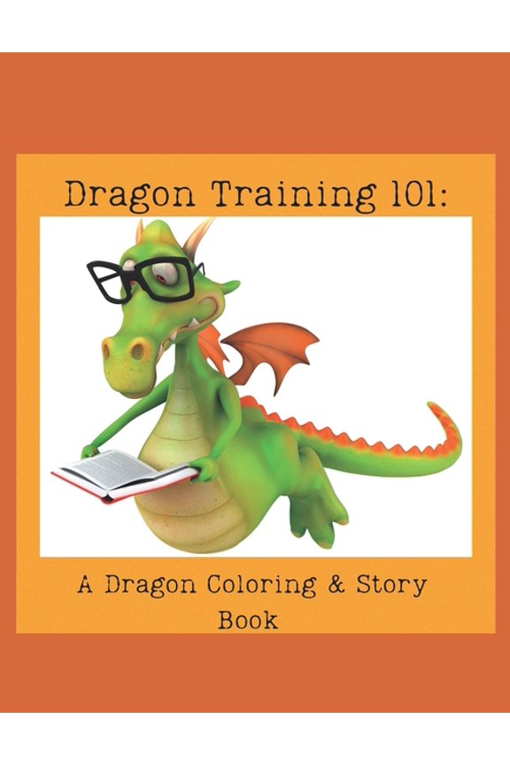 Dragon Training 101: A Dragon Coloring & Story Book, (Paperback)