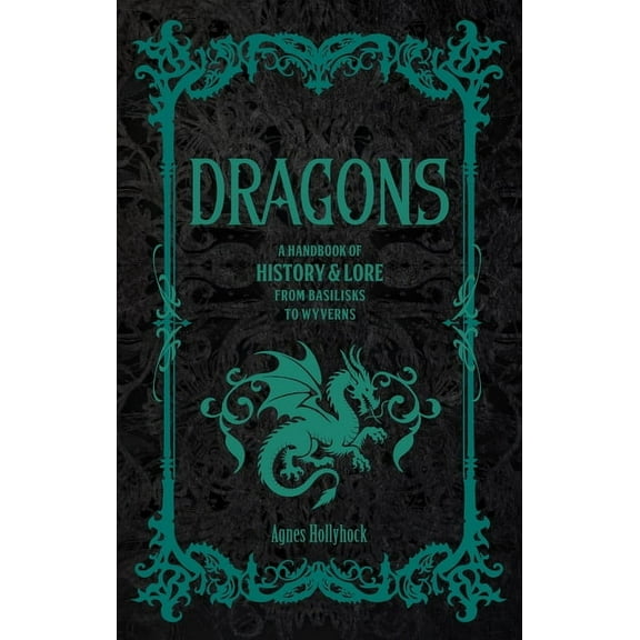 Folklore Legends Dragons: A Handbook of History & Lore from Basilisks to Wyverns, (Hardcover)