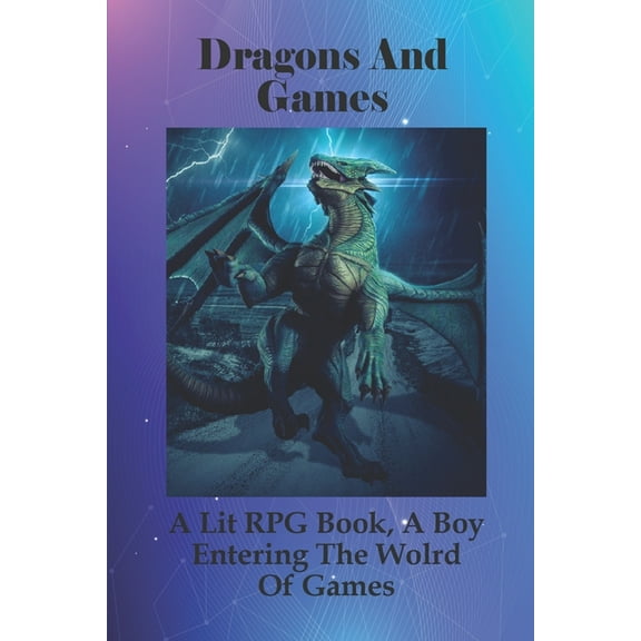 Dragons And Games: A Lit RPG Book, A Boy Entering The Wolrd Of Games: Rpg Playing Dnd Book (Paperback)