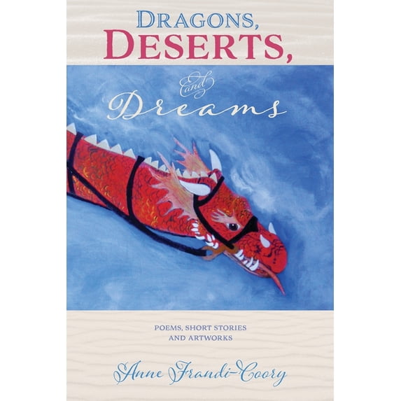 Dragons, Deserts, and Dreams: Poems, Short Stories and Artworks, (Paperback)