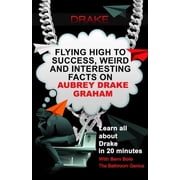 Drake Flying High to Success, Weird and Interesting Facts on Aubrey Drake Graham! Paperback