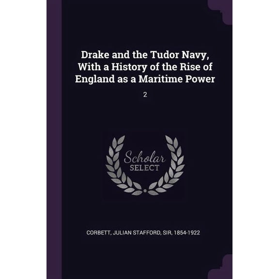 Drake and the Tudor Navy, With a History of the Rise of England as a Maritime Power: 2 (Paperback)