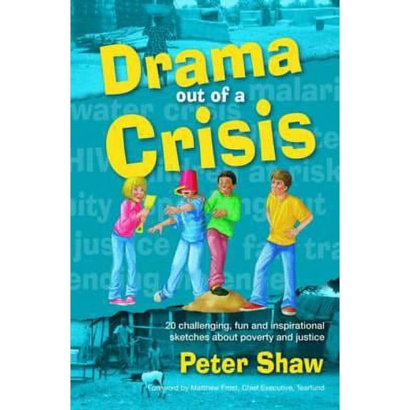 Drama Out of a Crisis : 20 Challenging, Fun and Inspirational Sketches about Poverty and Justice. Peter Shaw (Paperback)