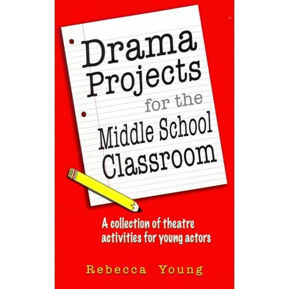 Drama Projects for the Middle School Classroom: A Collection of Theatre Activities for Young Actors (Paperback)