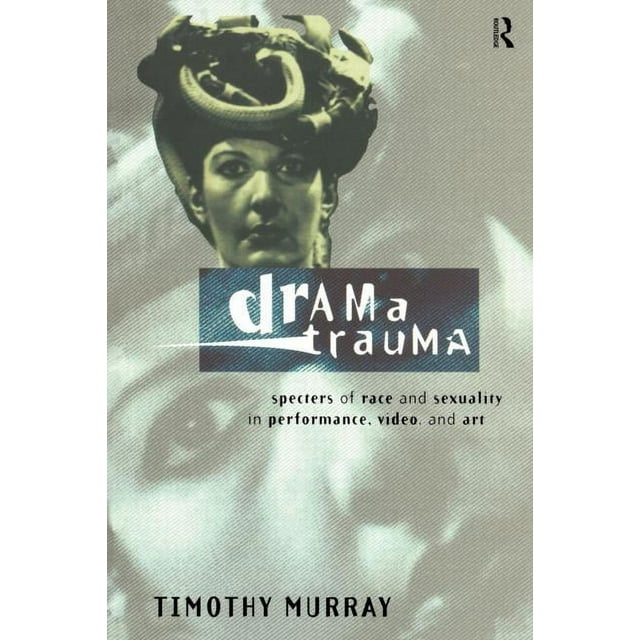 Drama Trauma: Specters of Race and Sexuality in Performance, Video and Art (Paperback)