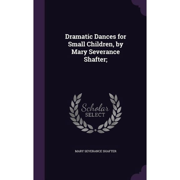 Dramatic Dances for Small Children, by Mary Severance Shafter; (Hardcover)