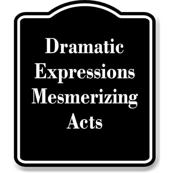 Dramatic Expressions Mesmerizing Acts BLACK Aluminium Composite Sign 8.5''x10''