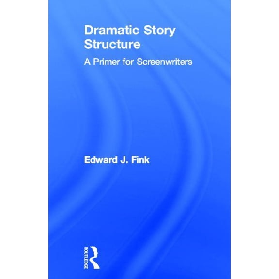Dramatic Story Structure: A Primer for Screenwriters, (Hardcover)
